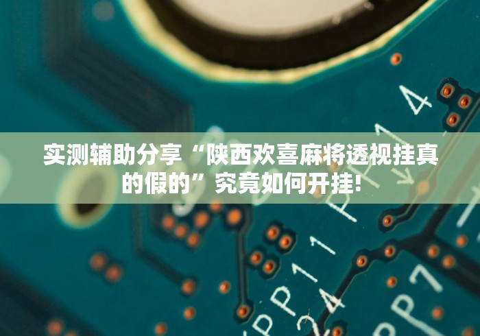 实测辅助分享“陕西欢喜麻将透视挂真的假的”究竟如何开挂!