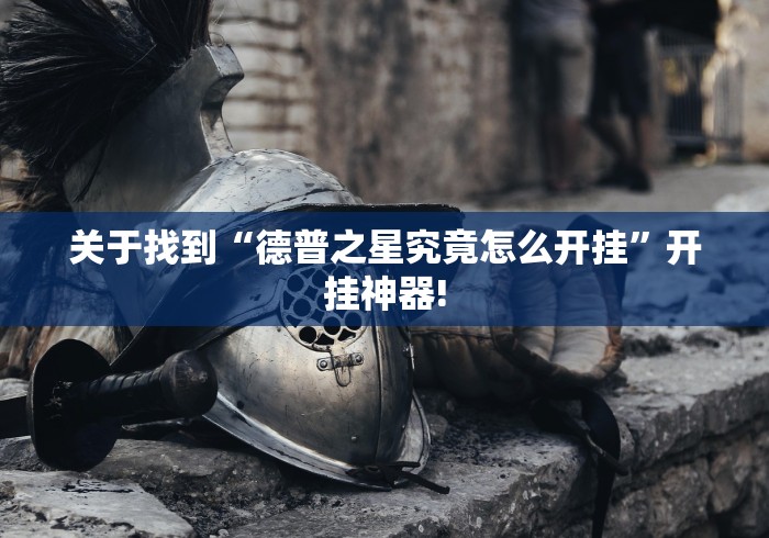 关于找到“德普之星究竟怎么开挂”开挂神器!