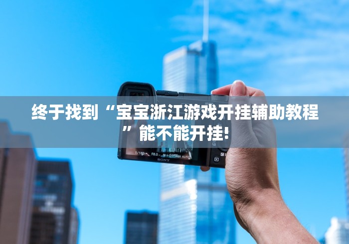终于找到“宝宝浙江游戏开挂辅助教程”能不能开挂!
