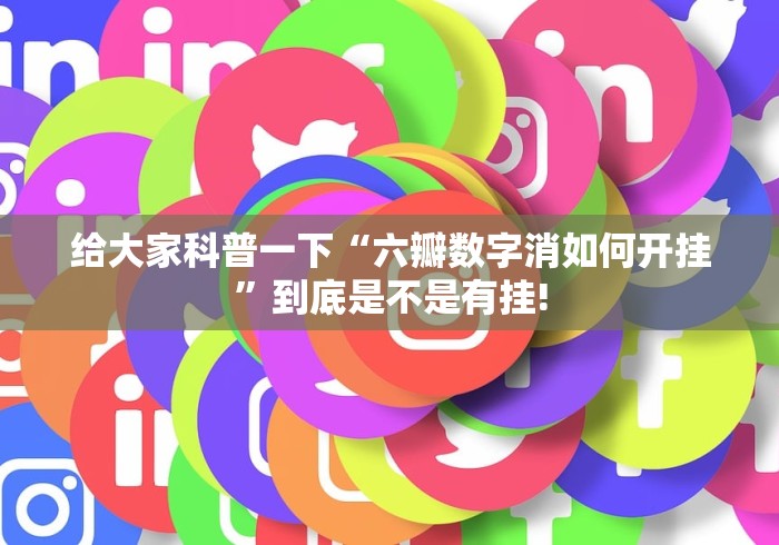 给大家科普一下“六瓣数字消如何开挂”到底是不是有挂!