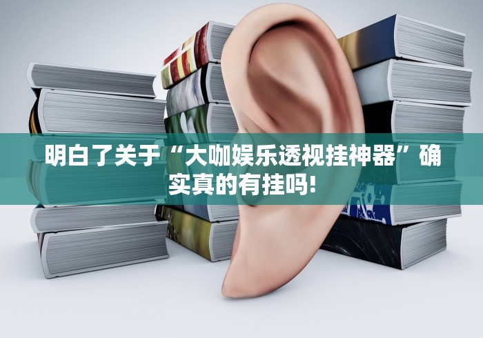 明白了关于“大咖娱乐透视挂神器”确实真的有挂吗!