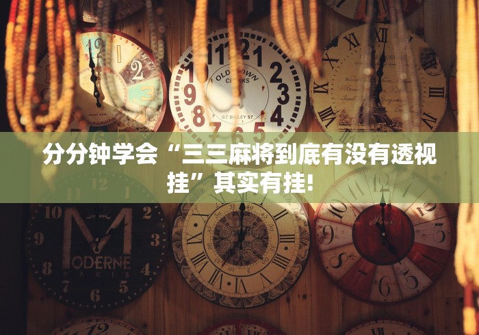 分分钟学会“三三麻将到底有没有透视挂”其实有挂! 分分钟学会“三三麻将到底有没有透视挂”其实有挂!