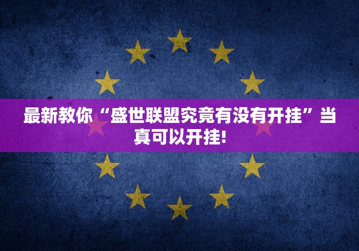 最新教你“盛世联盟究竟有没有开挂”当真可以开挂!
