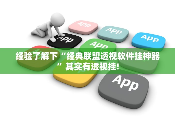 经验了解下“经典联盟透视软件挂神器”其实有透视挂!