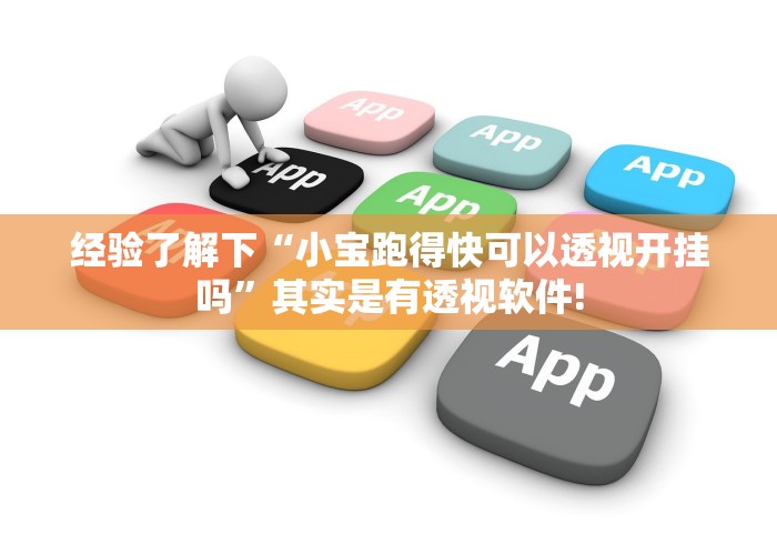 经验了解下“小宝跑得快可以透视开挂吗”其实是有透视软件!