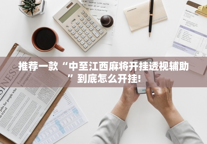 推荐一款“中至江西麻将开挂透视辅助”到底怎么开挂!