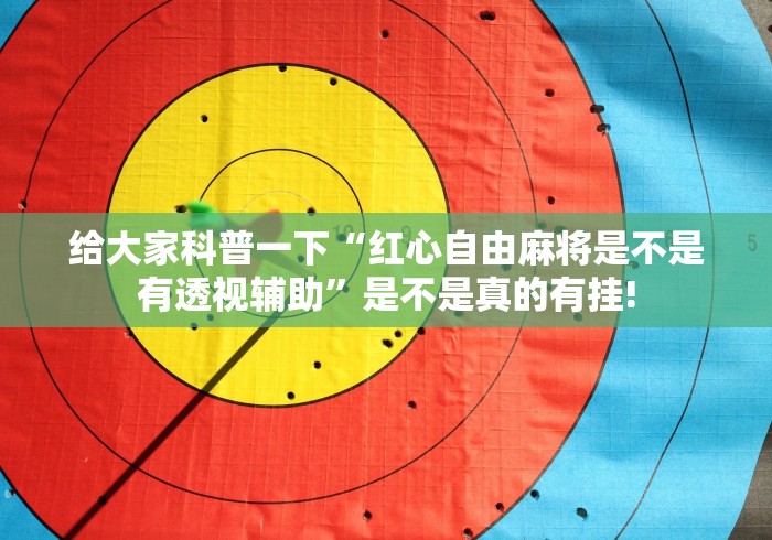 给大家科普一下“红心自由麻将是不是有透视辅助”是不是真的有挂!