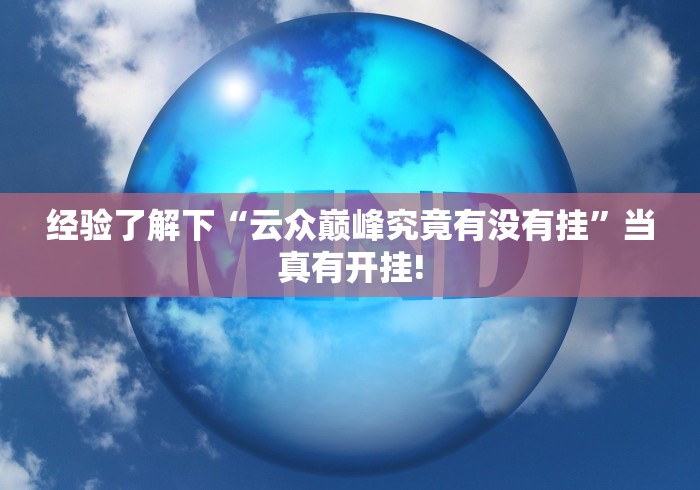 经验了解下“云众巅峰究竟有没有挂”当真有开挂!