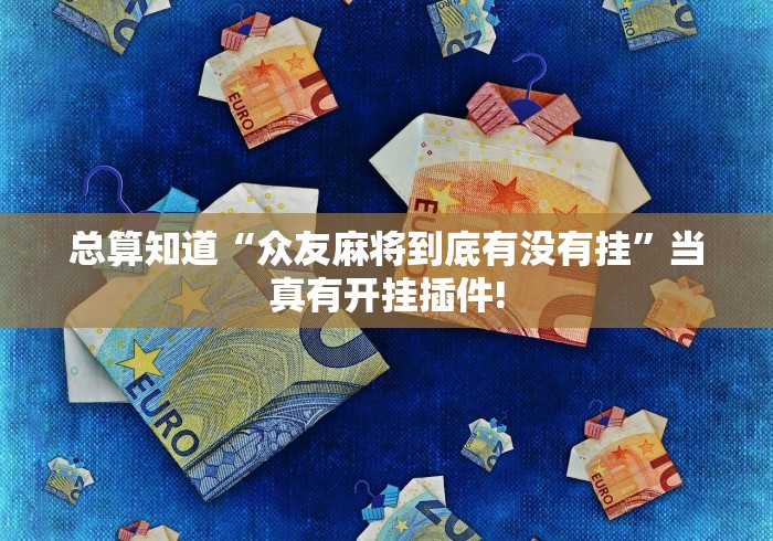 总算知道“众友麻将到底有没有挂”当真有开挂插件! 总算知道“众友麻将到底有没有挂”当真有开挂插件!
