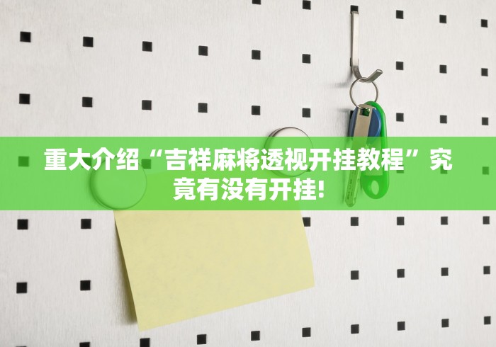 重大介绍“吉祥麻将透视开挂教程”究竟有没有开挂! 重大介绍“吉祥麻将透视开挂教程”究竟有没有开挂!