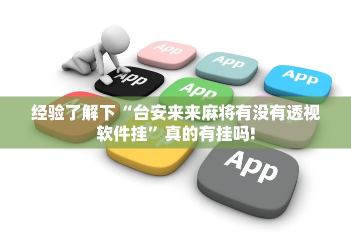 经验了解下“台安来来麻将有没有透视软件挂”真的有挂吗!