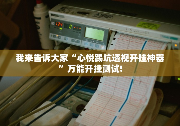 我来告诉大家“心悦踢坑透视开挂神器”万能开挂测试!