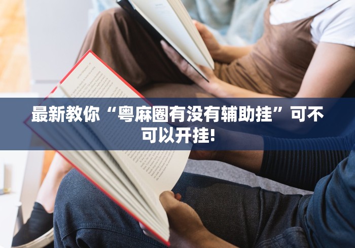 最新教你“粤麻圈有没有辅助挂”可不可以开挂!