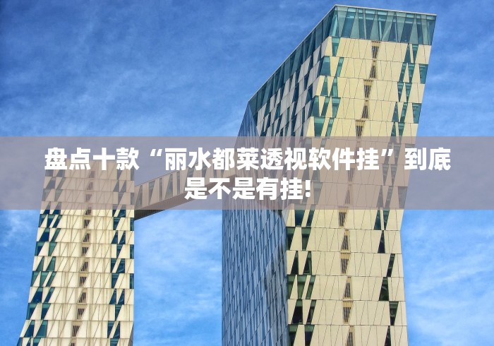 盘点十款“丽水都莱透视软件挂”到底是不是有挂!