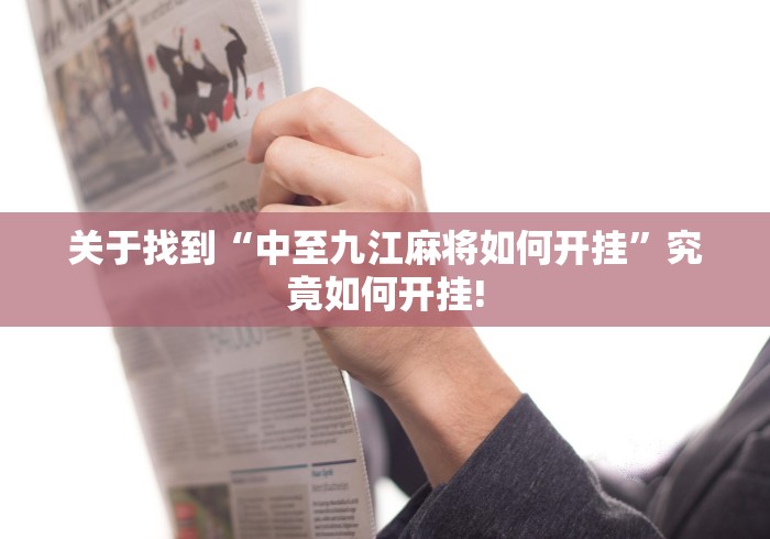 关于找到“中至九江麻将如何开挂”究竟如何开挂!