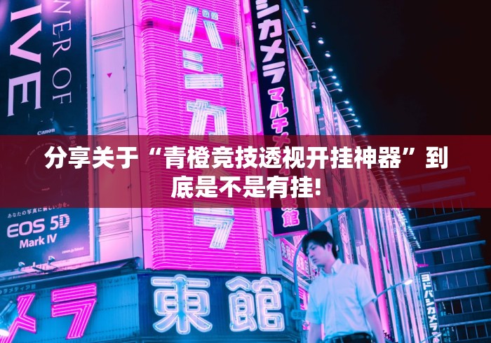 分享关于“青橙竞技透视开挂神器”到底是不是有挂!