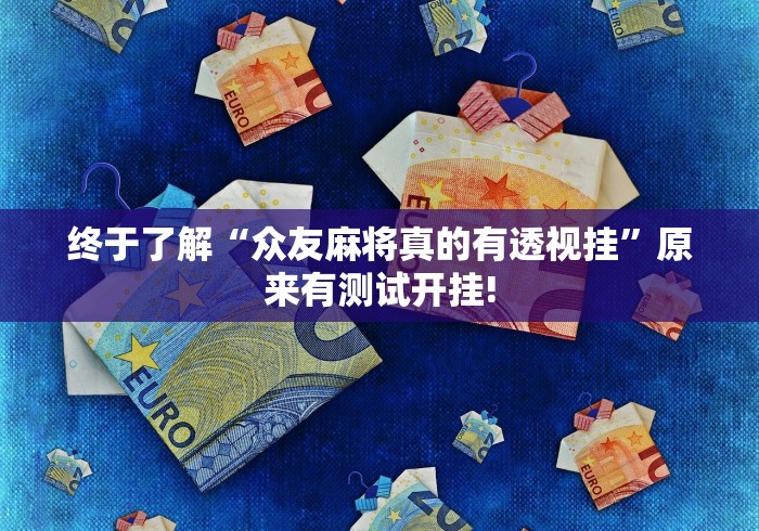 终于了解“众友麻将真的有透视挂”原来有测试开挂! 终于了解“众友麻将真的有透视挂”原来有测试开挂!